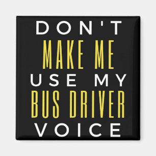 Don't Make Me Use My Bus Driver Voice Magnet