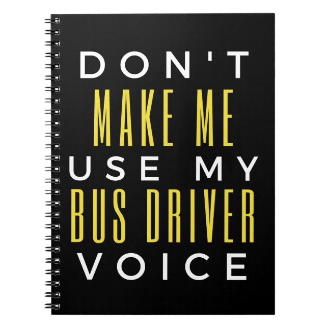 Don't Make Me Use My Bus Driver Voice Notebook (Front)