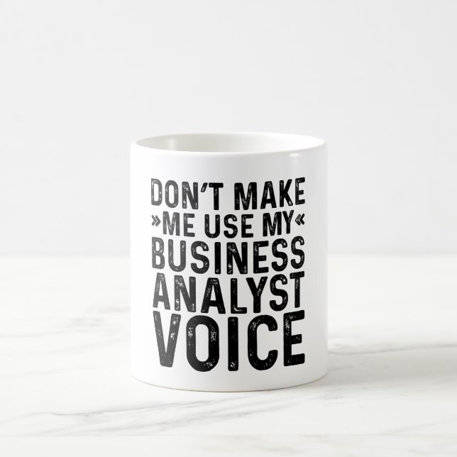 Don't Make Me Use My Business Analyst Voice Coffee Mug (Center)