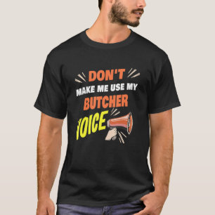 Don't Make Me Use My Butcher Voice Funny Butcher S T-Shirt