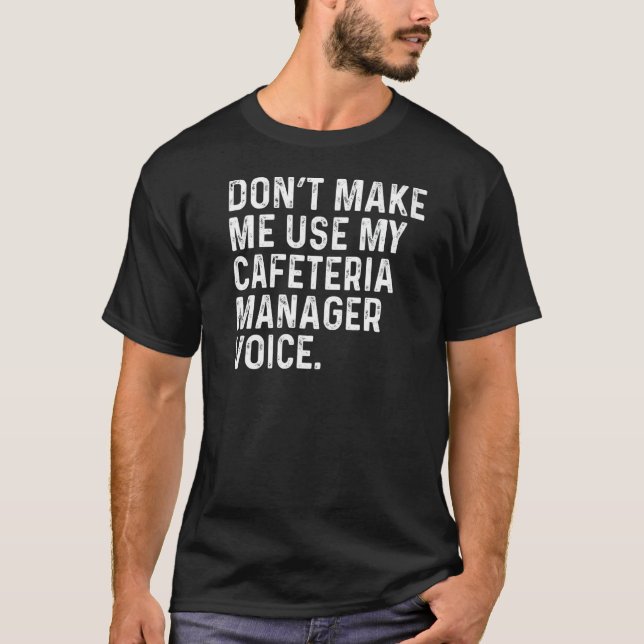 Don't Make Me Use My Cafeteria Manager Voice Funny T-Shirt (Front)