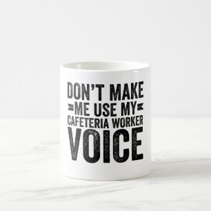Don't Make Me Use My Cafeteria Worker Voice Coffee Mug