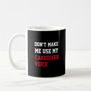 Don't Make Me Use My Caregiver Voice Coffee Mug