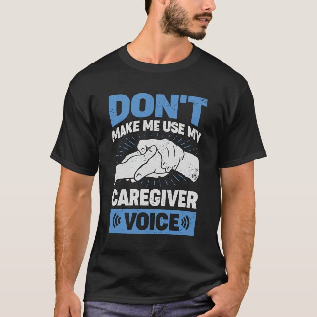 Don't Make Me Use My Caregiver Voice T-Shirt (Front)