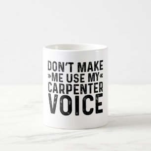 Don't Make Me Use My Carpenter Voice Coffee Mug
