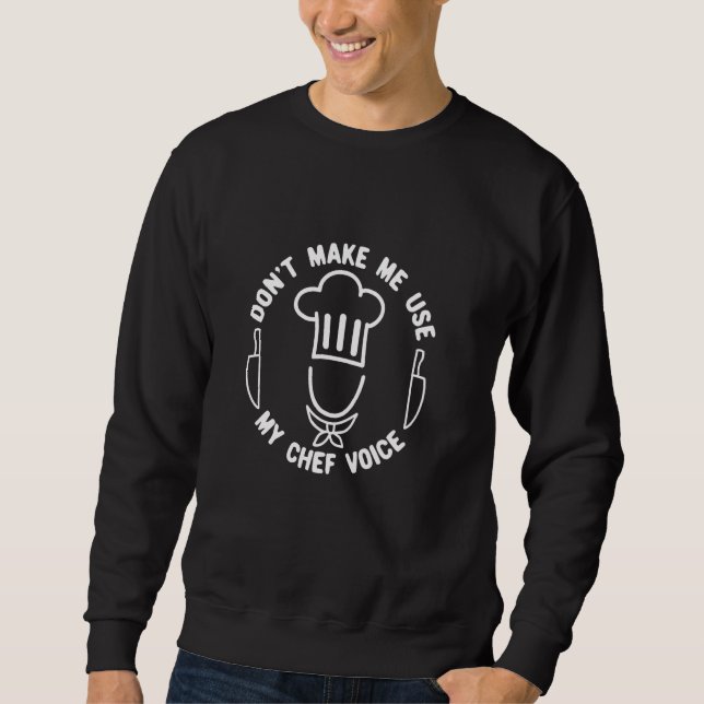 Don't Make Me Use My Chef Voice Quote Kitchen Chef Sweatshirt (Front)
