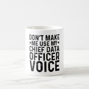 Don't Make Me Use My Chief Data Officer Voice Coffee Mug
