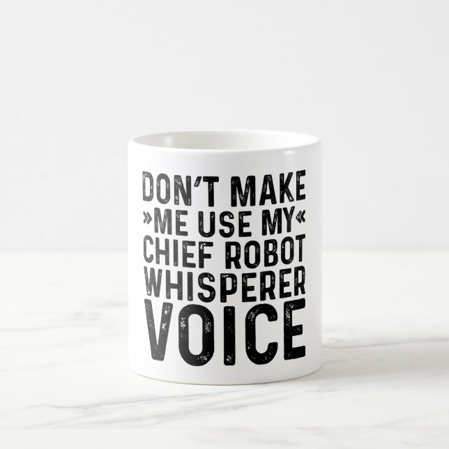 Don't Make Me Use My Chief Robot Wisperer Voice Coffee Mug (Center)
