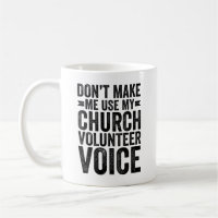 Don't Make Me Use My Church Volunteer Voice