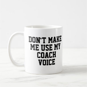 Don't make me use my Coach Voice   Funny Coffee Mug