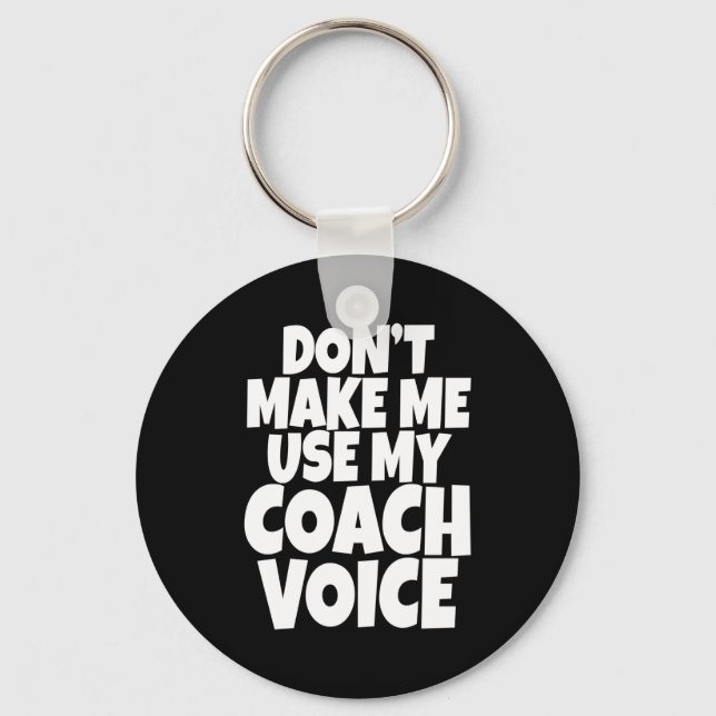 Dont Make Me Use My Coach Voice Lead Mentor Coachi Key Ring (Front)
