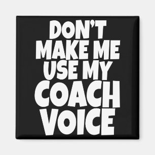 Dont Make Me Use My Coach Voice Lead Mentor Coachi Magnet