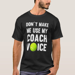 Dont Make Me Use My Coach Voice T-Shirt
