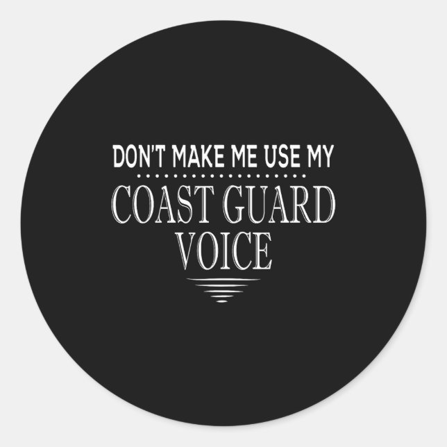Don't Make Me Use My Coast Guard Voice Funny Coast Classic Round Sticker (Front)