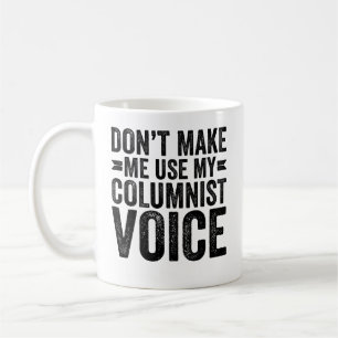 Don't Make Me Use My Columnist Voice Coffee Mug