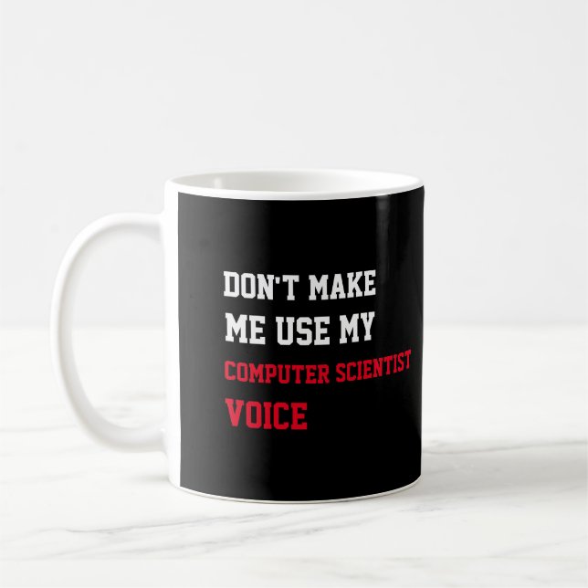 Don't Make Me Use My Computer Scientist Voice Coffee Mug (Left)