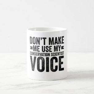 Don't Make Me Use My Conservation Scientist Voice Coffee Mug