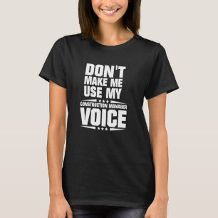 Don't Make Me Use My Construction Manager Voice T-Shirt
