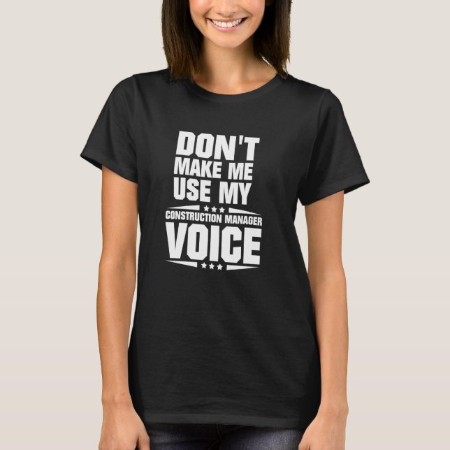 Don't Make Me Use My Construction Manager Voice T-Shirt (Front)