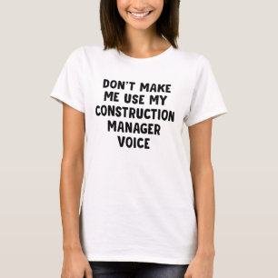 Don't Make Me Use My Construction Manager Voice T-Shirt