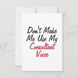 Don't Make Me Use My Consultant Voice  Card