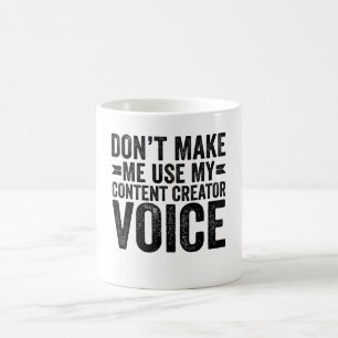 Don't Make Me Use My Content Creator Voice Coffee Mug