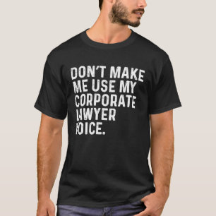 Don't Make Me Use My Corporate Lawyer Voice Job T-Shirt