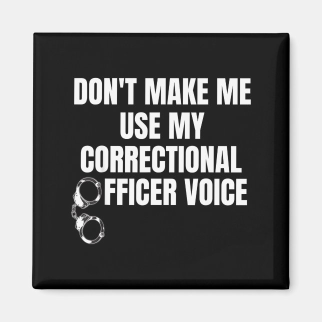 Don't Make Me Use My Correctional Officer Voice Fu Magnet (Front)