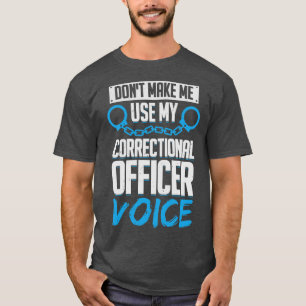 Dont Make Me Use My Correctional Officer Voice T-Shirt