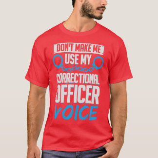 Dont Make Me Use My Correctional Officer Voice T-Shirt