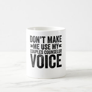 Don't Make Me Use My Couples Counselor Voice Coffee Mug
