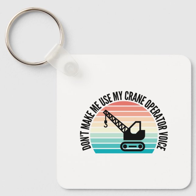 Don't Make Me Use My Crane Operator Voice Key Ring (Front)