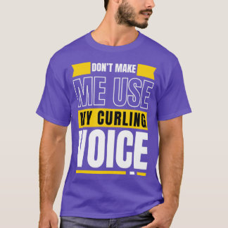 Dont Make Me Use My Curling Voice T-Shirt