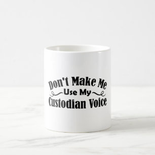 Don't Make Me Use My Custodian Voice Coffee Mug