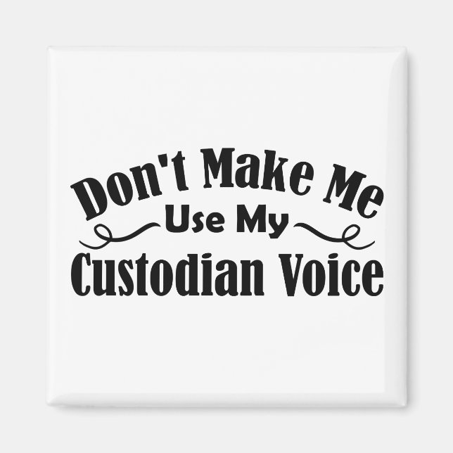 Don't Make Me Use My Custodian Voice Magnet (Front)