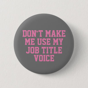 Don't make me use my - Custom Job Title - Voice 6 Cm Round Badge