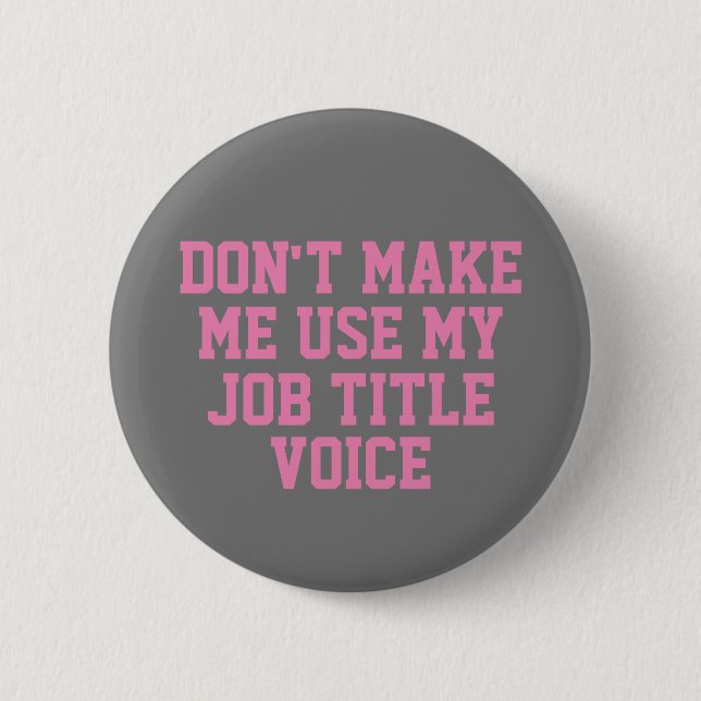 Don't make me use my - Custom Job Title - Voice 6 Cm Round Badge (Front)