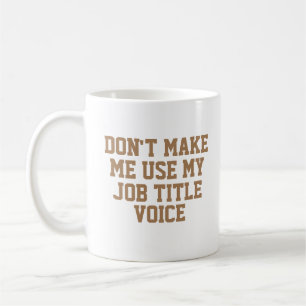 Don't make me use my - Custom Job Title - Voice Coffee Mug