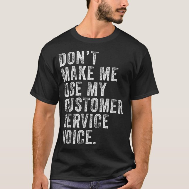 Don't Make Me Use My Customer Service Voice Funny  T-Shirt (Front)
