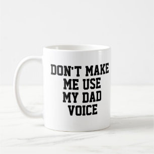 Don't make me use my Dad Voice Funny Coffee Mug