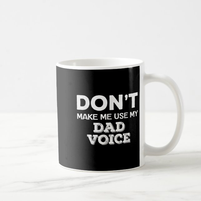Don't Make Me Use My Dad Voice Funny Fathers Day Q Coffee Mug (Right)
