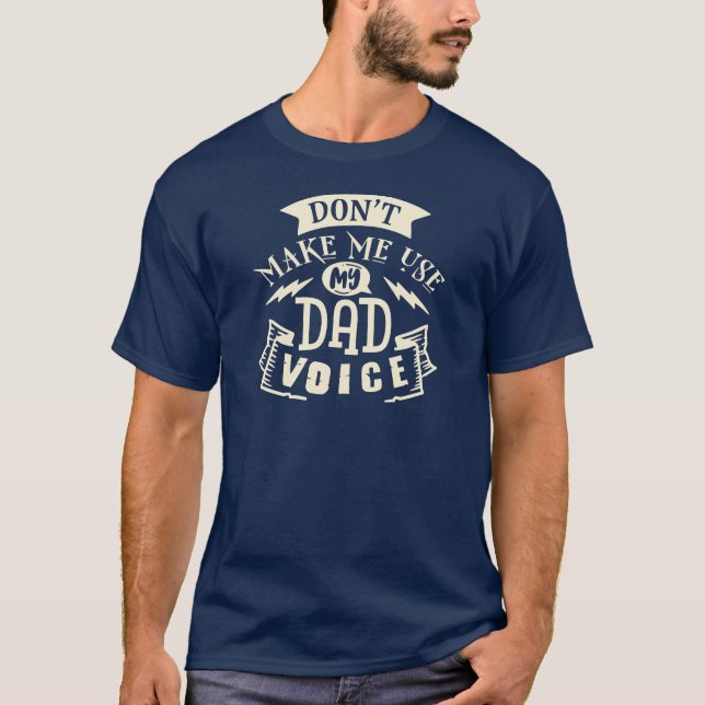 Don't Make Me Use My Dad Voice Funny Quote T-Shirt (Front)