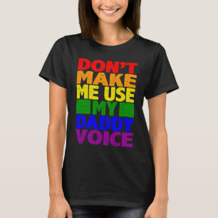 Don't Make Me Use My Daddy Voice  Gay Pride Lgbtq  T-Shirt
