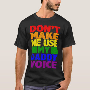 Don't Make Me Use My Daddy Voice  Gay Pride Lgbtq  T-Shirt