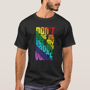 Dont Make Me Use My Daddy Voice LGBTQ Flag Gay Les T-Shirt