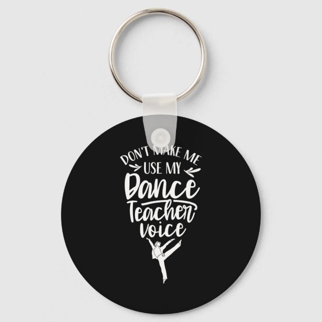 Don't Make Me Use My Dance Teacher Voice Cl Teach  Key Ring (Front)