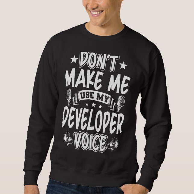Don't Make Me Use My Developer Voice Sweatshirt (Front)