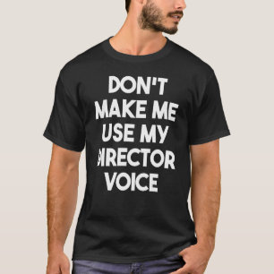 Don't Make Me Use My Director Voice - Funny Direct T-Shirt