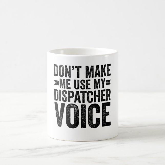 Don't Make Me Use My Dispatcher Voice Coffee Mug (Center)