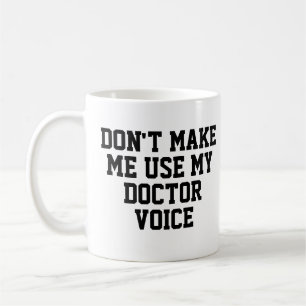 Don't make me use my Doctor Voice Funny Coffee Mug